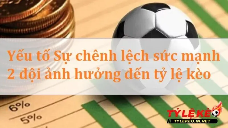 Yếu tố ảnh hưởng đến tỷ lệ kèo -  Sự chênh lệch sức mạnh giữa hai đội