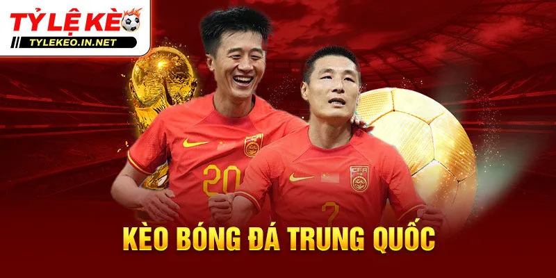 Kèo bóng đá Trung Quốc