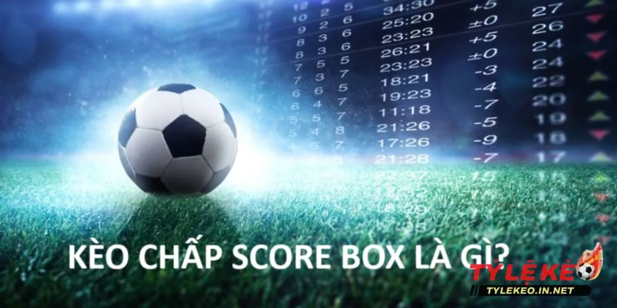 Khái niệm về kèo chấp Score Box trong bóng đá